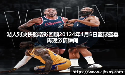 湖人对决快船精彩回顾20124年4月5日篮球盛宴再现激情瞬间